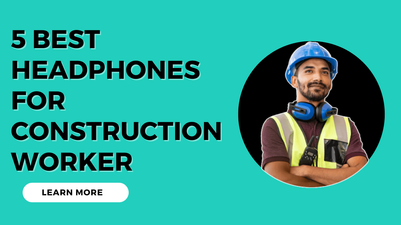 5 Best Headphones for Construction Work